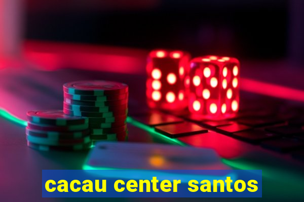 cacau center santos